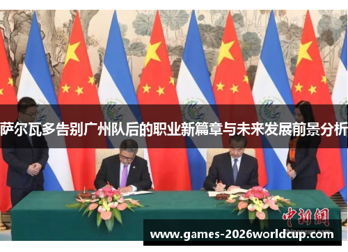 萨尔瓦多告别广州队后的职业新篇章与未来发展前景分析
