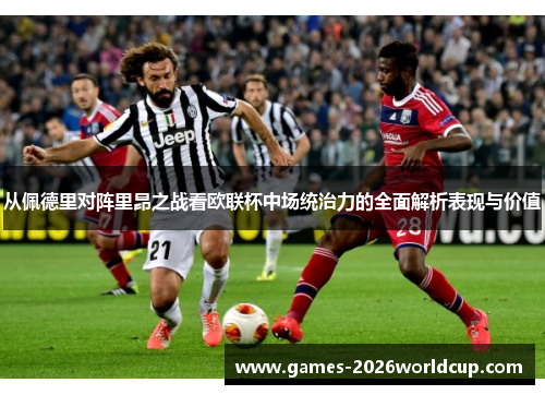 从佩德里对阵里昂之战看欧联杯中场统治力的全面解析表现与价值