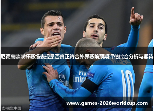 厄德高欧联杯赛场表现是否真正符合外界赛前预期评估综合分析与期待