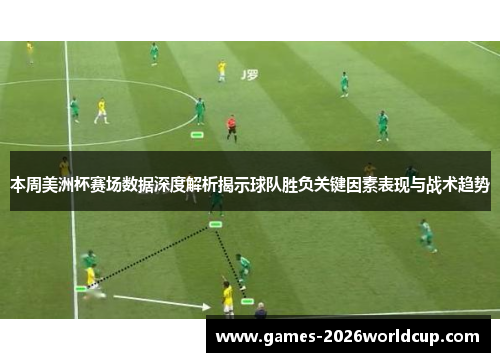 本周美洲杯赛场数据深度解析揭示球队胜负关键因素表现与战术趋势