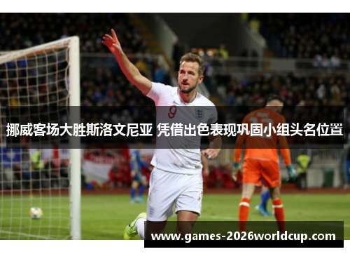挪威客场大胜斯洛文尼亚 凭借出色表现巩固小组头名位置